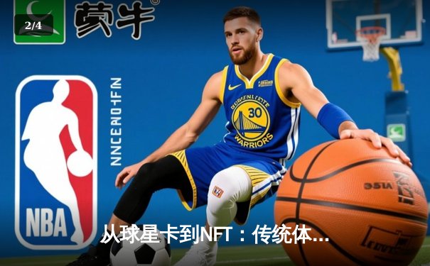 从球星卡到NFT：传统体育IP在数字时代的价值裂变 - 2