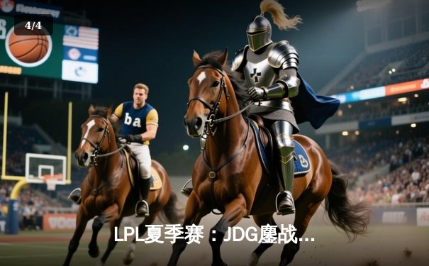 LPL夏季赛：JDG鏖战五局险胜TES，Knight关键团战定乾坤 - 4
