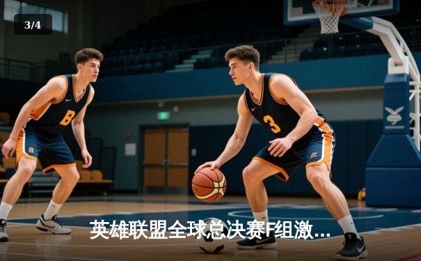 英雄联盟全球总决赛F组激战：LNG鏖战五局险胜FNC，Gala超神表现带队晋级八强 - 3