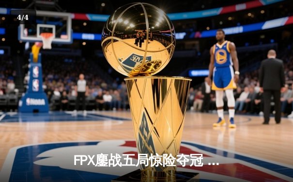 FPX鏖战五局惊险夺冠 雷火杯英雄联盟全球总决赛上演史诗对决 - 4
