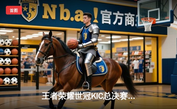 王者荣耀世冠KIC总决赛落幕 GR战队让三追四上演电竞史经典逆转