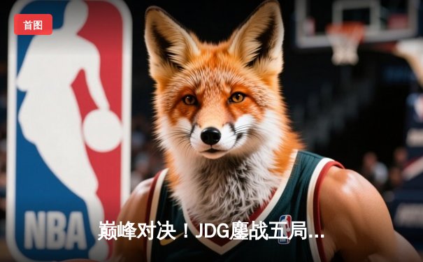 巅峰对决！JDG鏖战五局力克T1，勇夺《英雄联盟》季中冠军赛桂冠