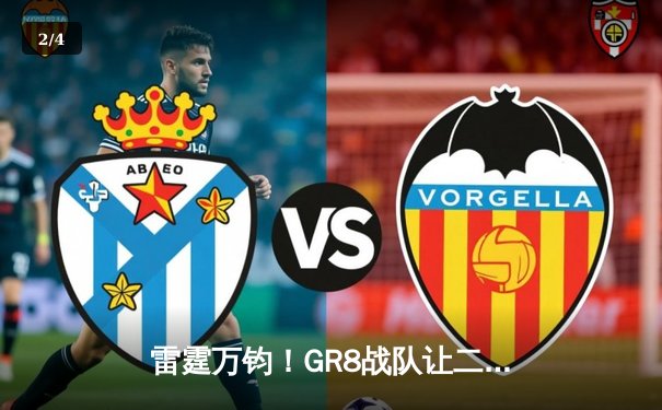 雷霆万钧！GR8战队让二追三逆转夺冠，成王败寇在此一举 - 2