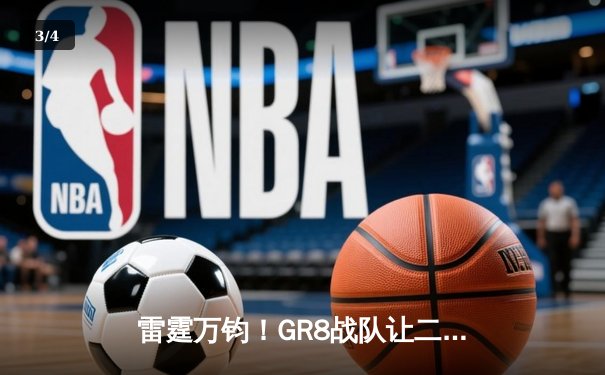 雷霆万钧！GR8战队让二追三逆转夺冠，创电竞史经典战役 - 3