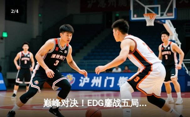 巅峰对决！EDG鏖战五局险胜JDG，Viper超神厄斐琉斯锁定季后赛席位 - 2