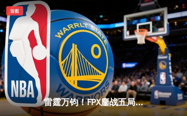 雷霆万钧！FPX鏖战五局力克JDG，夺得2024 LPL春季赛总冠军