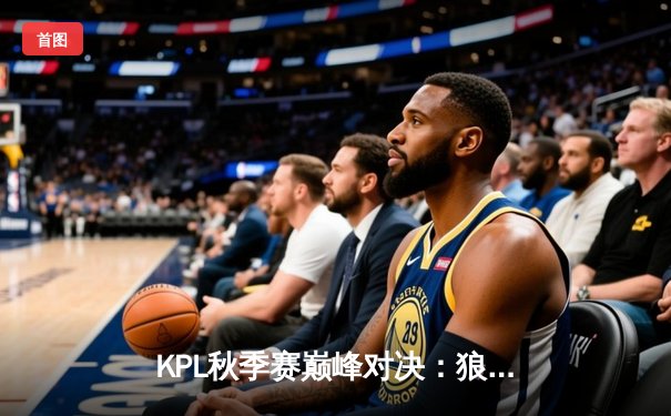 KPL秋季赛巅峰对决：狼队让二追四逆转AG超玩会，Fly关羽关键绕后定乾坤