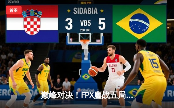 巅峰对决！FPX鏖战五局险胜EDG，卫冕LPL夏季赛冠军