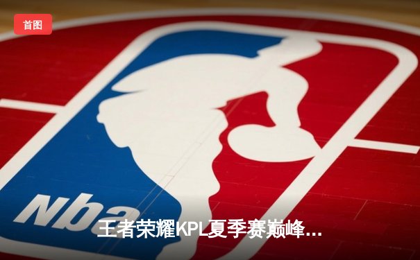 王者荣耀KPL夏季赛巅峰对决：狼队让二追三惊天逆转WB，Fly关羽关键团战定乾坤