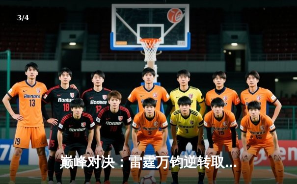 巅峰对决：雷霆万钧逆转取胜，巨星亚历山大狂砍42分创赛季新高 - 3