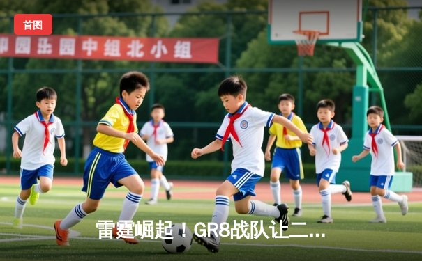 雷霆崛起！GR8战队让二追三斩获《王者荣耀》全国邀请赛冠军